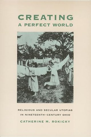 Creating a Perfect World – Religious and Secular Utopias in Nineteenth–Century Ohio