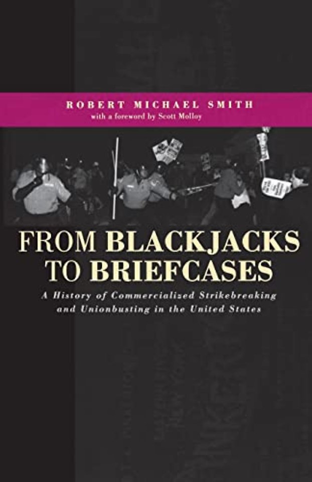 From Blackjacks to Briefcases – A History of Commercialized Strikebreaking and Unionbusting in the United States