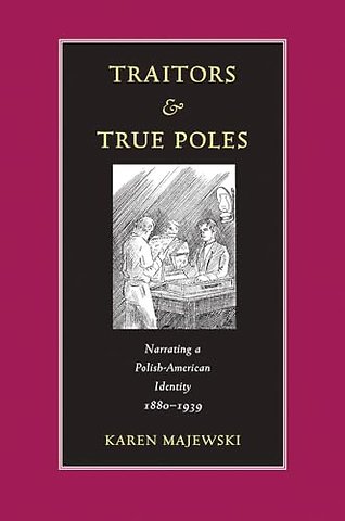 Traitors and True Poles – Narrating a Polish–American Identity, 1880–1939