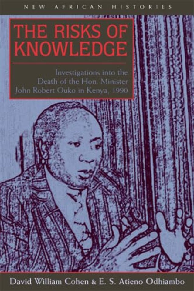 The Risks of Knowledge – Investigations Into the Death of the Hon. Minister John Robert Ouko in Kenya, 1990
