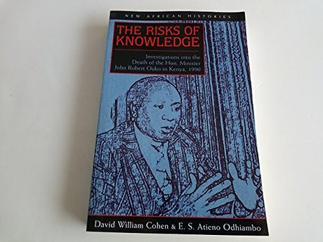 The Risks of Knowledge – Investigations Into the Death of the Hon. Minister John Robert Ouko in Kenya, 1990
