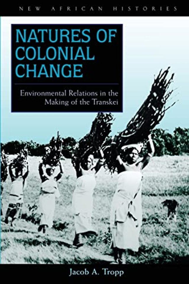 Natures of Colonial Change – Environmental Relations in the Making of the Transkei
