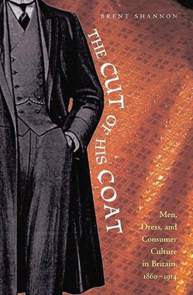The Cut of His Coat – Men, Dress, and Consumer Culture in Britain, 1860–1914