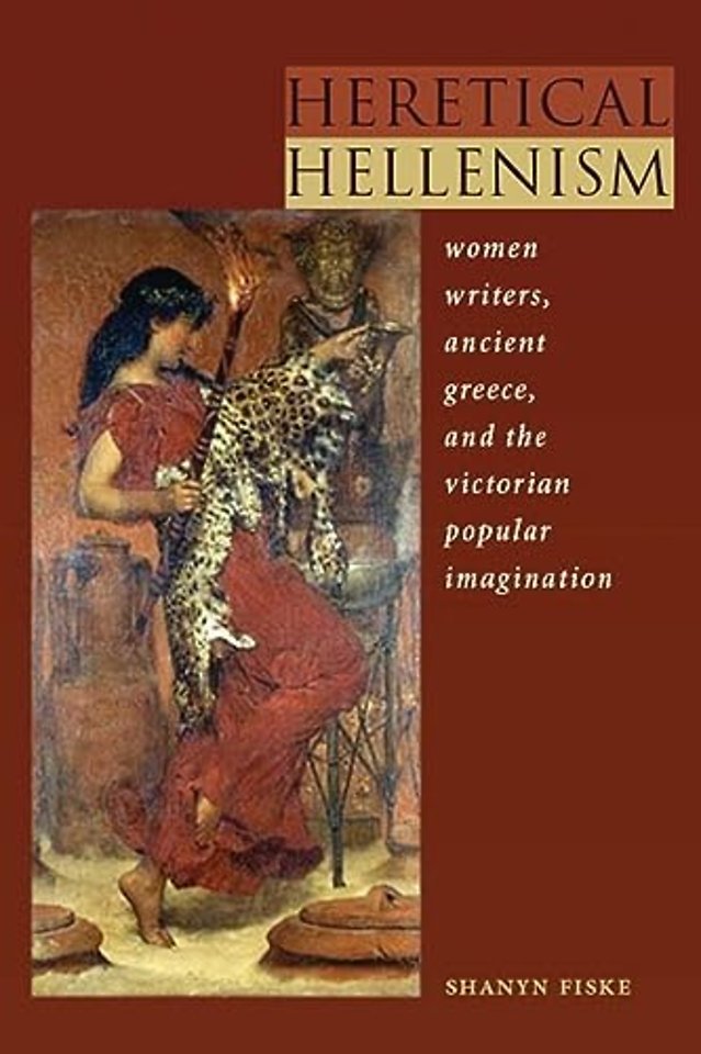 Heretical Hellenism – Women Writers, Ancient Greece, and the Victorian Popular Imagination