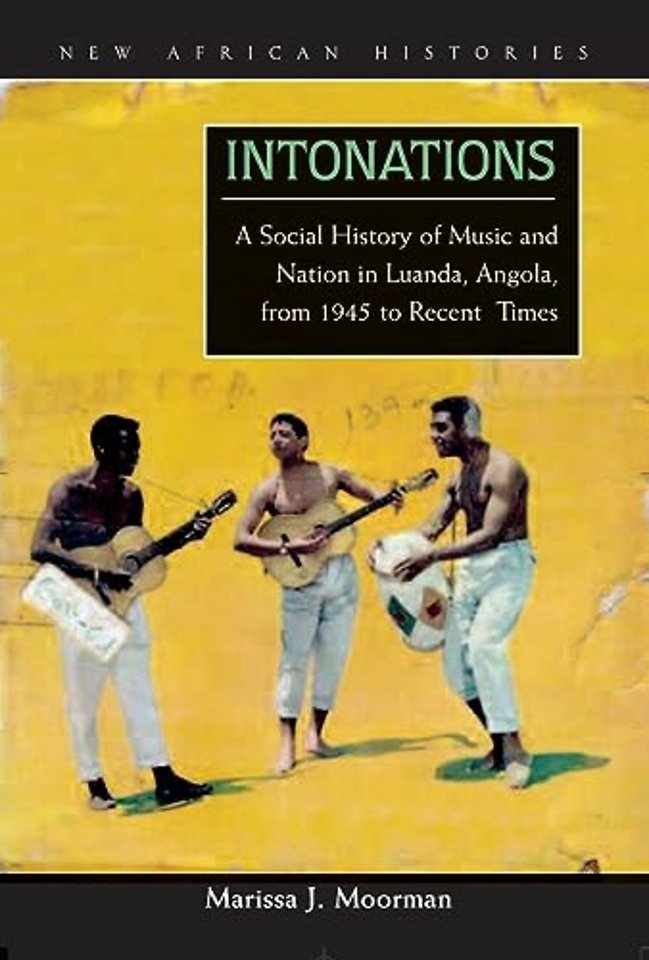 Intonations – A Social History of Music and Nation in Luanda, Angola, from 1945 to Recent Times