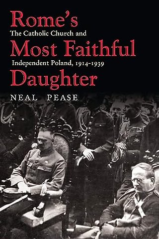 Rome`s Most Faithful Daughter – The Catholic Church and Independent Poland, 1914–1939