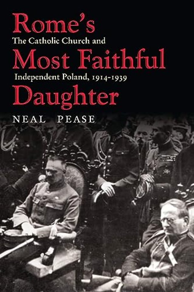 Rome`s Most Faithful Daughter – The Catholic Church and Independent Poland, 1914–1939