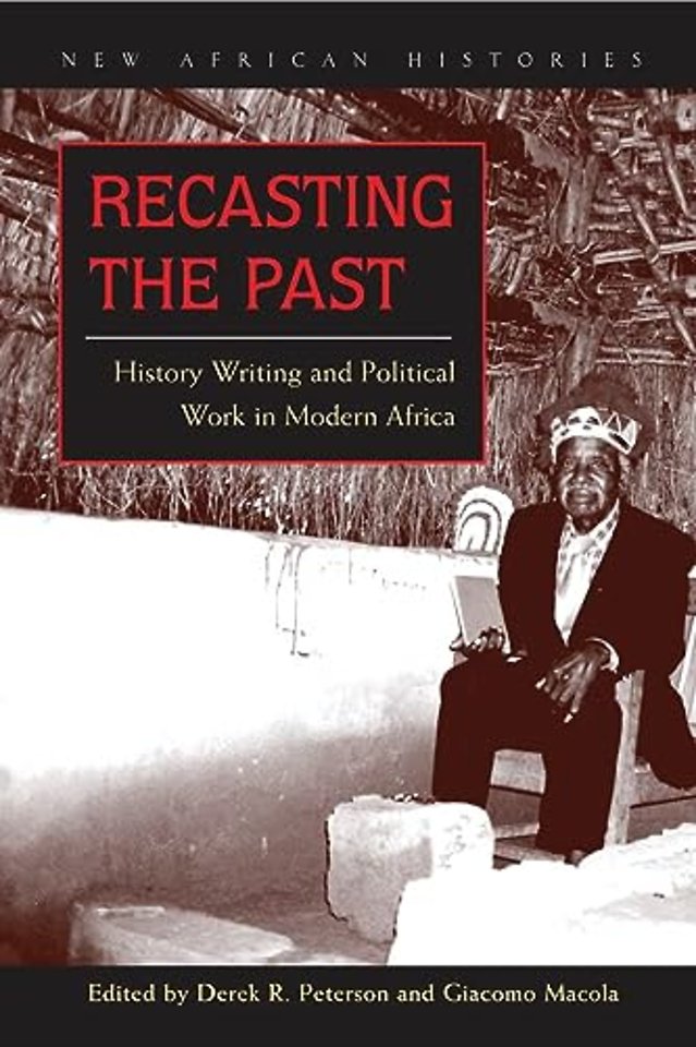 Recasting the Past – History Writing and Political Work in Modern Africa