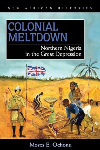 Colonial Meltdown – Northern Nigeria in the Great Depression