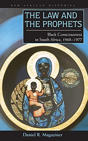 The Law and the Prophets – Black Consciousness in South Africa, 1968–1977
