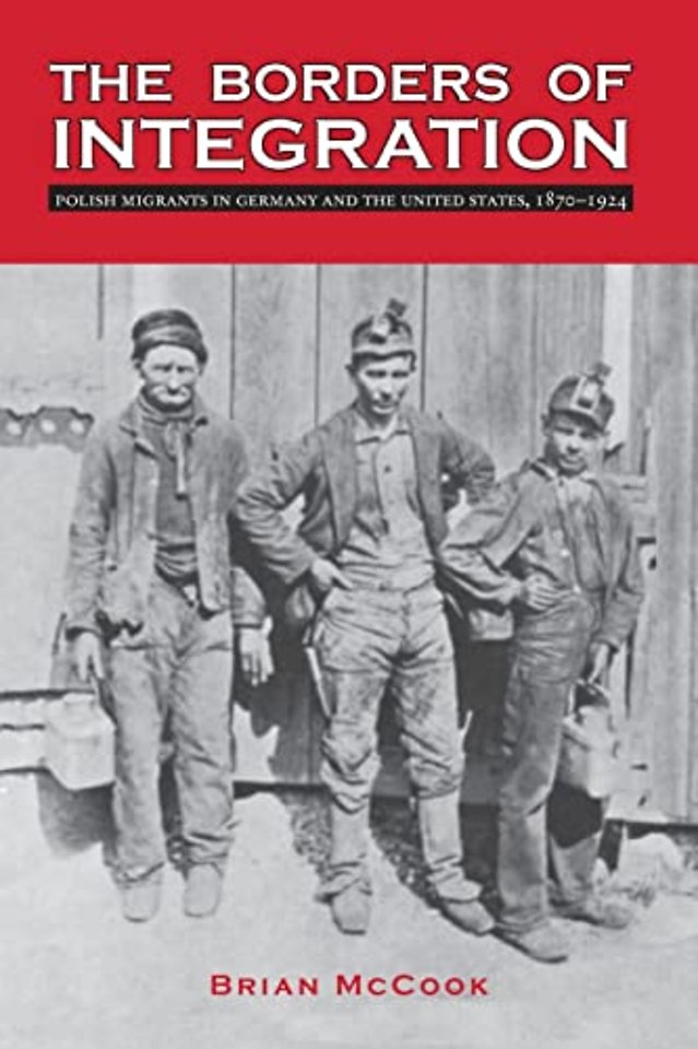 The Borders of Integration – Polish Migrants in Germany and the United States, 1870–1924