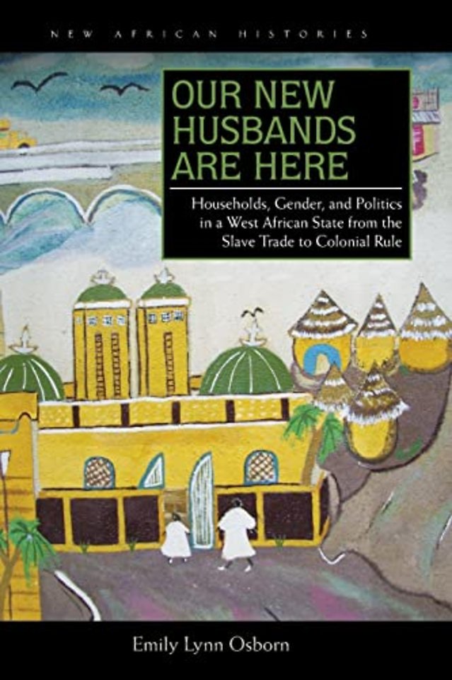 Our New Husbands Are Here – Households, Gender, and Politics in a West African State from the Slave Trade to Colonial Rule
