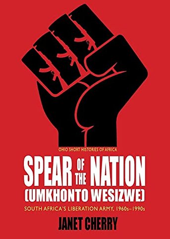 Spear of the Nation: Umkhonto WeSizwe – South Africa`s Liberation Army, 1960s–1990s