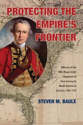 Protecting the Empire`s Frontier – Officers of the 18th (Royal Irish) Regiment of Foot During Its North American Service, 1767–1776