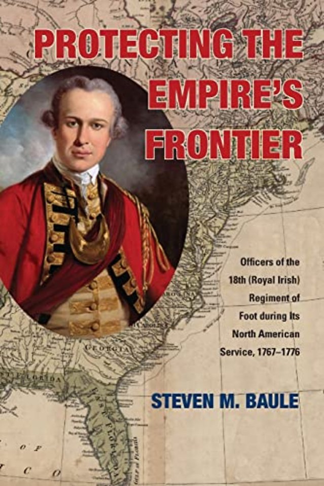 Protecting the Empire`s Frontier – Officers of the 18th (Royal Irish) Regiment of Foot During Its North American Service, 1767–1776