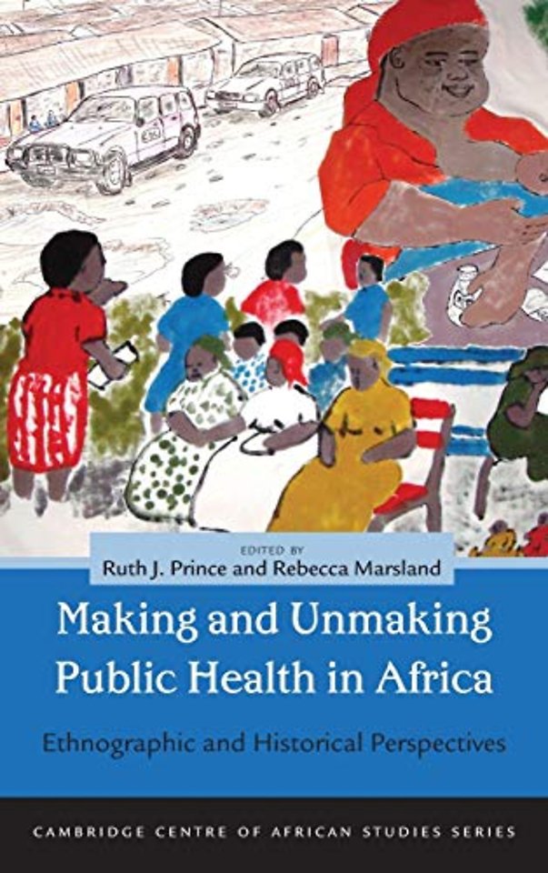 Making and Unmaking Public Health in Africa – Ethnographic and Historical Perspectives