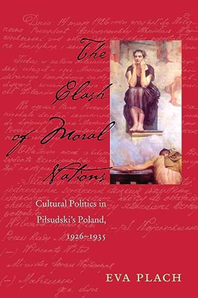 The Clash of Moral Nations – Cultural Politics in Pilsudski`s Poland, 1926–1935
