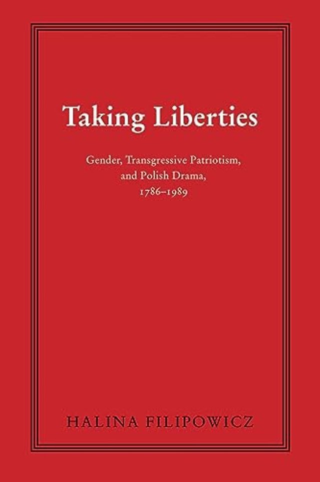 Taking Liberties – Gender, Transgressive Patriotism, and Polish Drama, 1786–1989