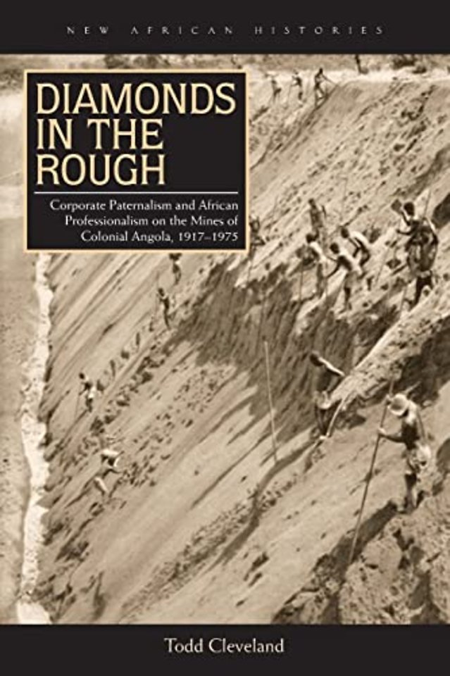 Diamonds in the Rough – Corporate Paternalism and African Professionalism on the Mines of Colonial Angola, 1917–1975