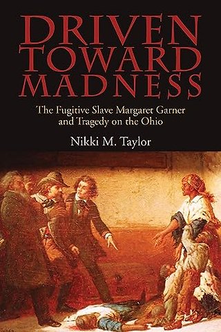 Driven Toward Madness – The Fugitive Slave Margaret Garner and Tragedy on the Ohio
