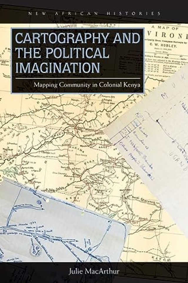 Cartography and the Political Imagination – Mapping Community in Colonial Kenya