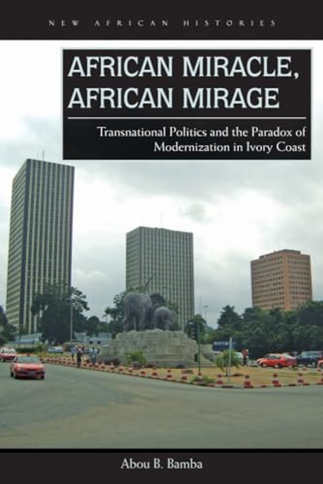 African Miracle, African Mirage – Transnational Politics and the Paradox of Modernization in Ivory Coast