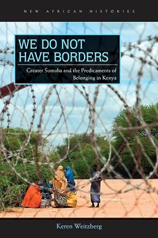 We Do not Have Borders – Greater Somalia and the Predicaments of Belonging in Kenya