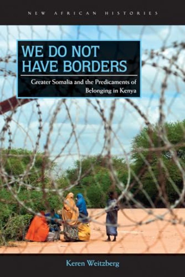 We Do not Have Borders – Greater Somalia and the Predicaments of Belonging in Kenya
