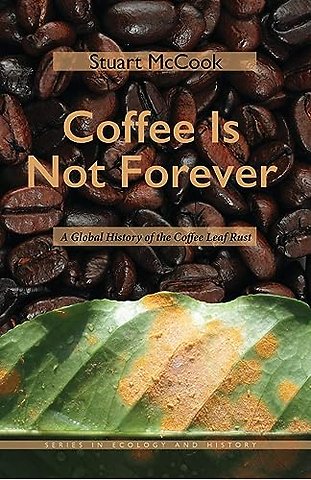 Coffee Is not Forever – A Global History of the Coffee Leaf Rust