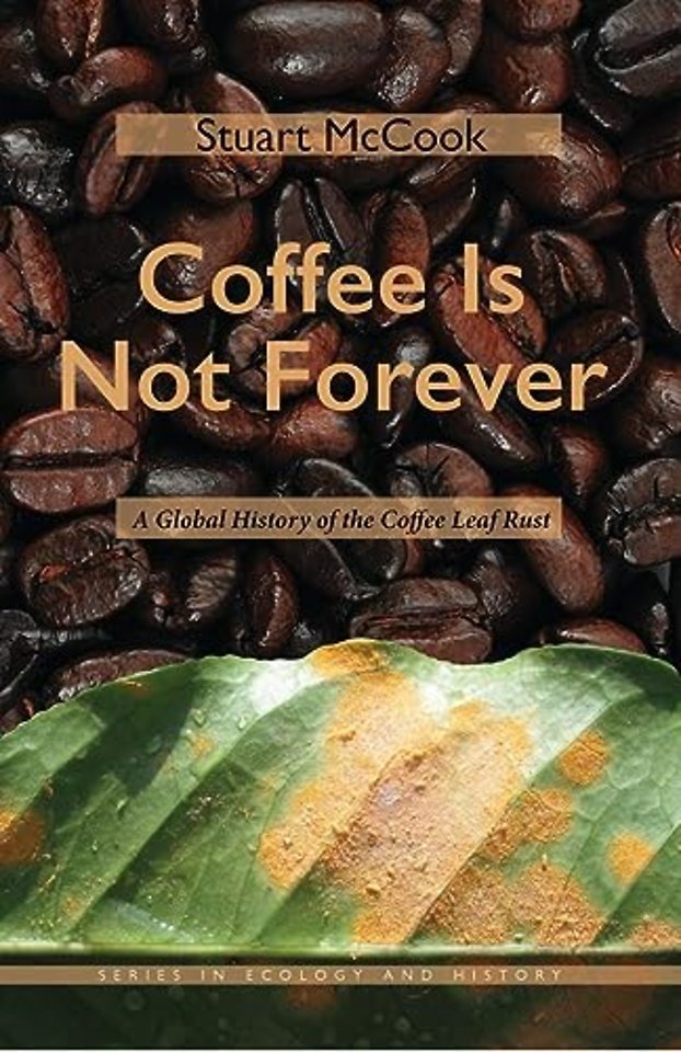 Coffee Is not Forever – A Global History of the Coffee Leaf Rust