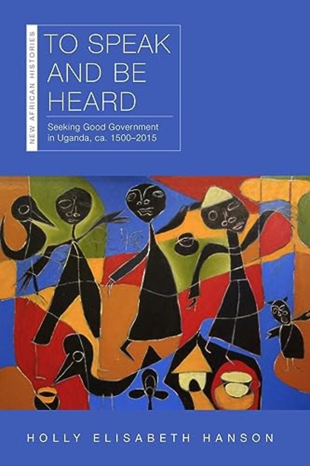 To Speak and Be Heard – Seeking Good Government in Uganda, Ca. 1500–2015