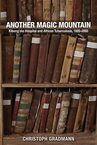 Another Magic Mountain – Kibong`oto Hospital and African Tuberculosis, 1920–2000