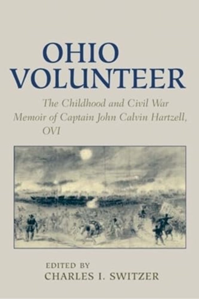 Ohio Volunteer – The Childhood and Civil War Memoirs of Captain John Calvin Hartzell, OVI
