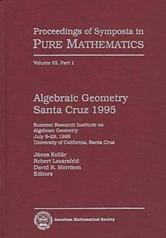 Algebraic Geometry Santa Cruz 1995, Part 1 – Summer Research Institute on Algebraic Geometry, July 9–29, 1995, University of California, Santa C