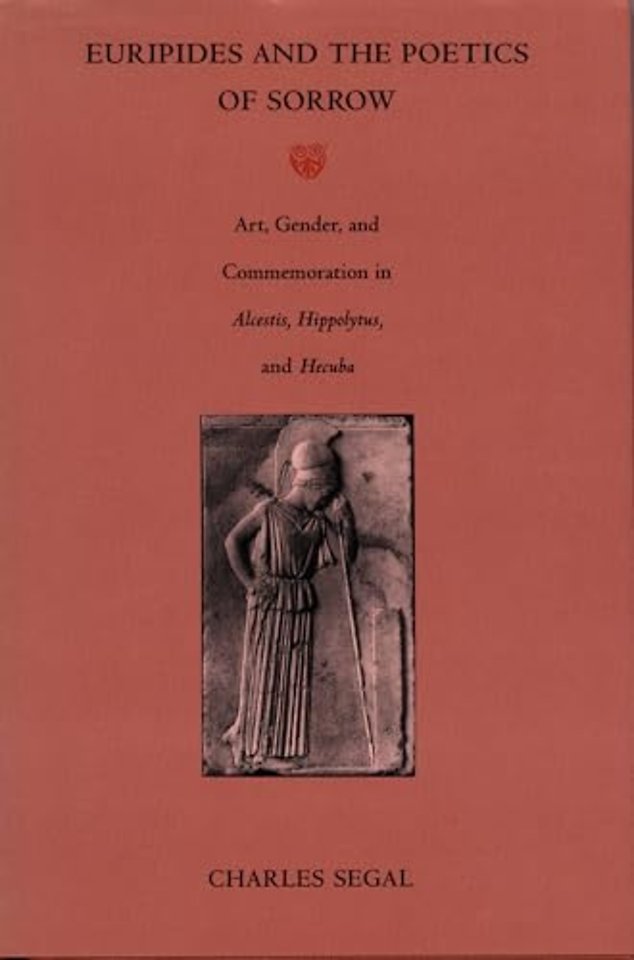 Euripides and the Poetics of Sorrow – Art, Gender, and Commemoration in Alcestis, Hippolytus, and Hecuba