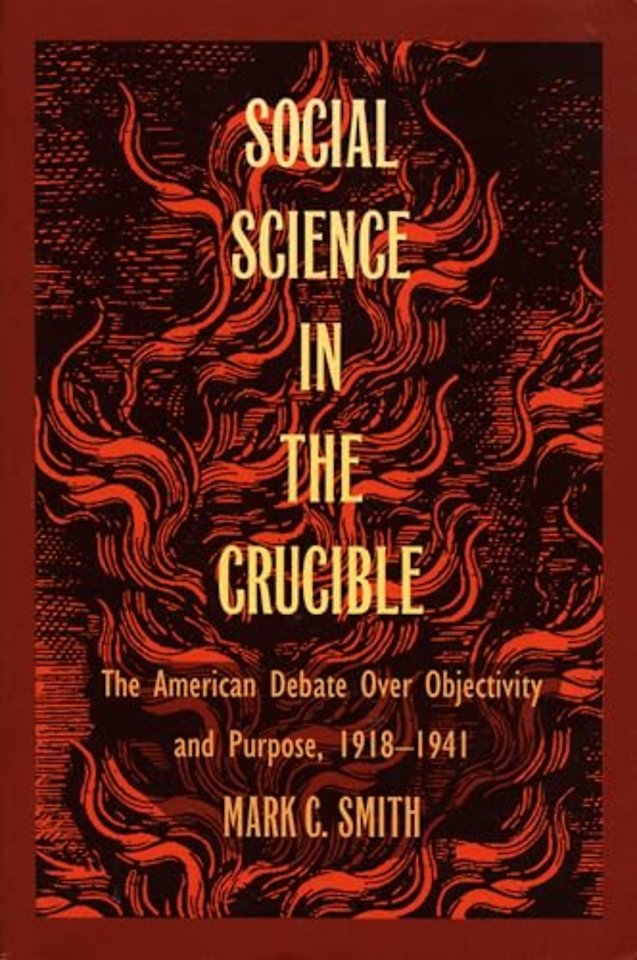 Social Science in the Crucible – The American Debate over Objectivity and Purpose, 1918–1941