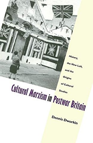 Cultural Marxism in Postwar Britain – History, the New Left, and the Origins of Cultural Studies