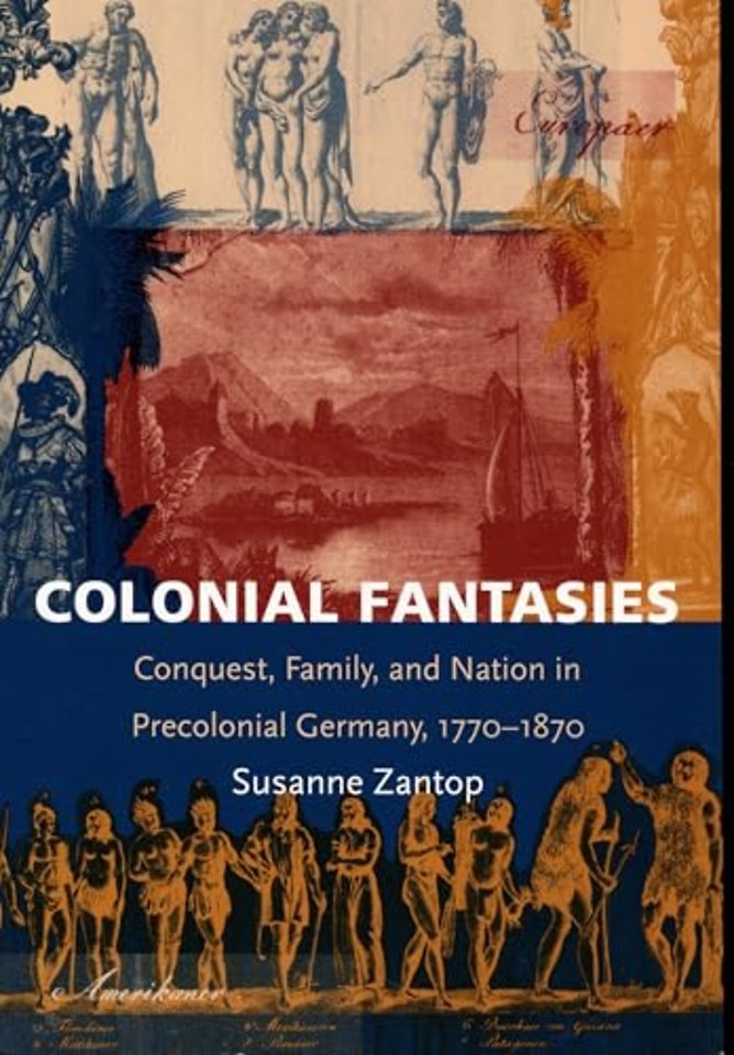 Colonial Fantasies – Conquest, Family, and Nation in Precolonial Germany, 1770–1870