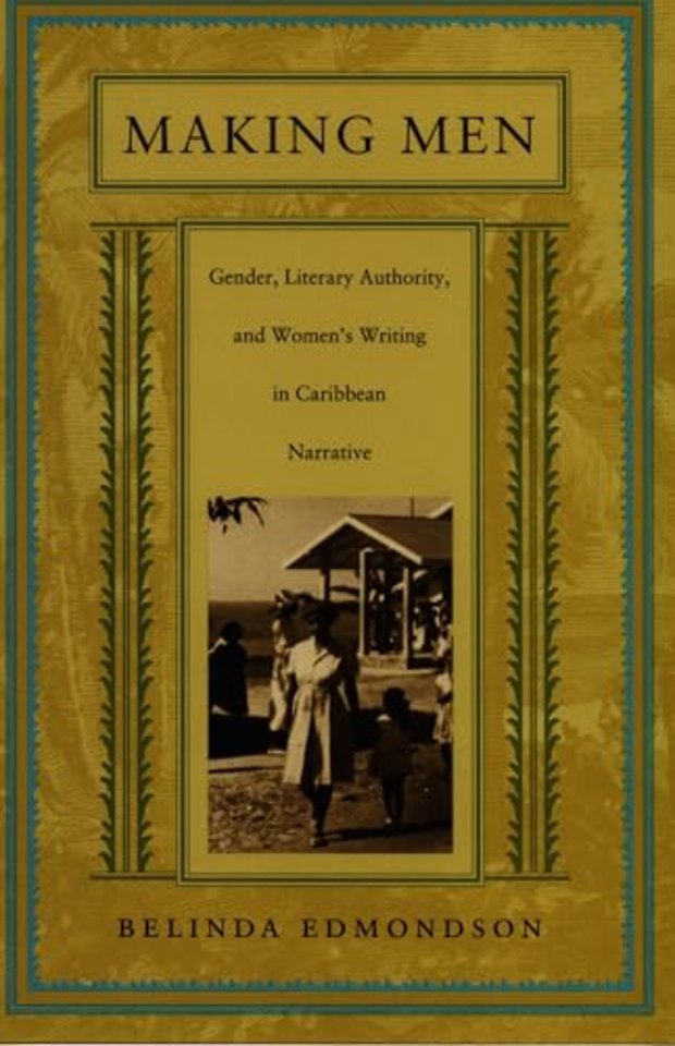 Making Men – Gender, Literary Authority, and Women′s Writing in Caribbean Narrative