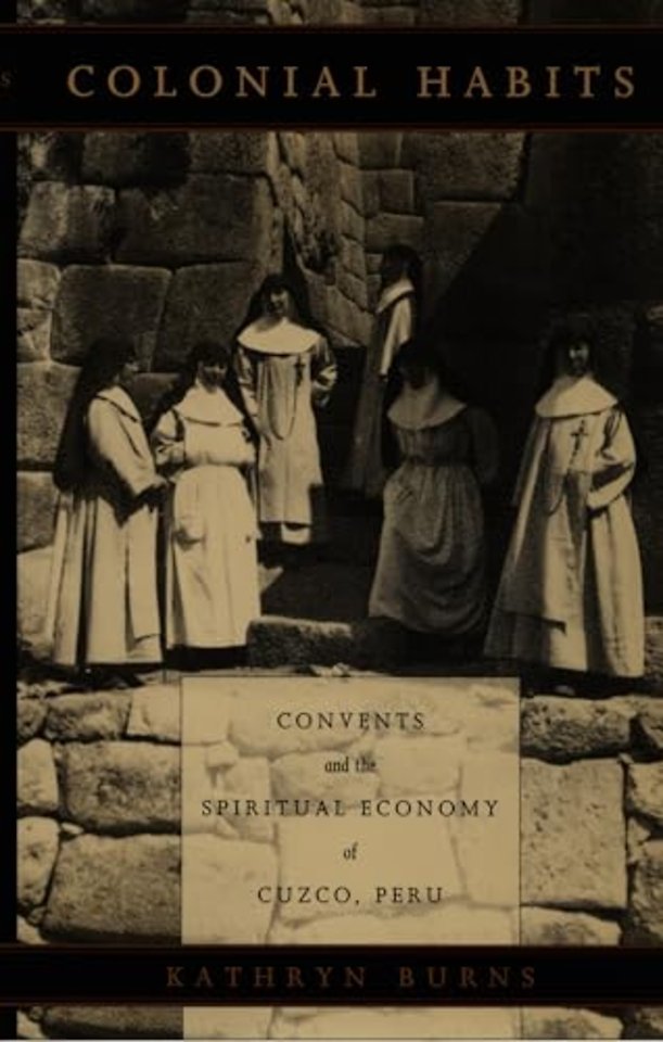 Colonial Habits – Convents and the Spiritual Economy of Cuzco, Peru