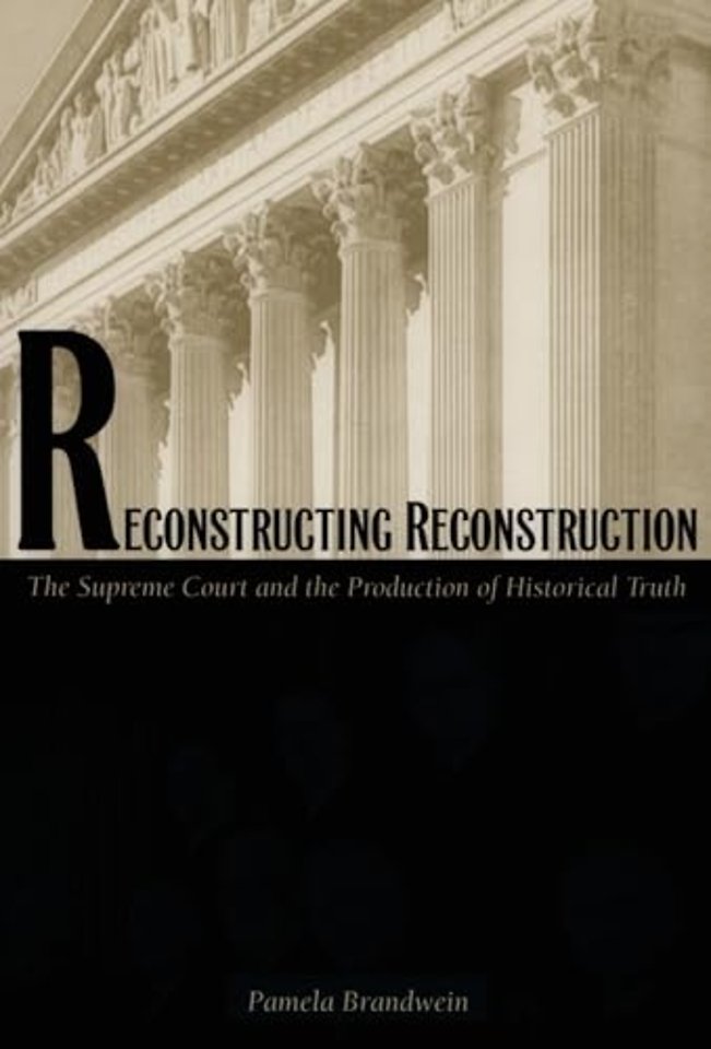 Reconstructing Reconstruction – The Supreme Court and the Production of Historical Truth