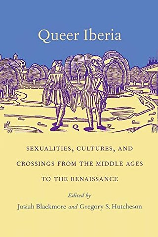 Queer Iberia – Sexualities, Cultures, and Crossings from the Middle Ages to the Renaissance