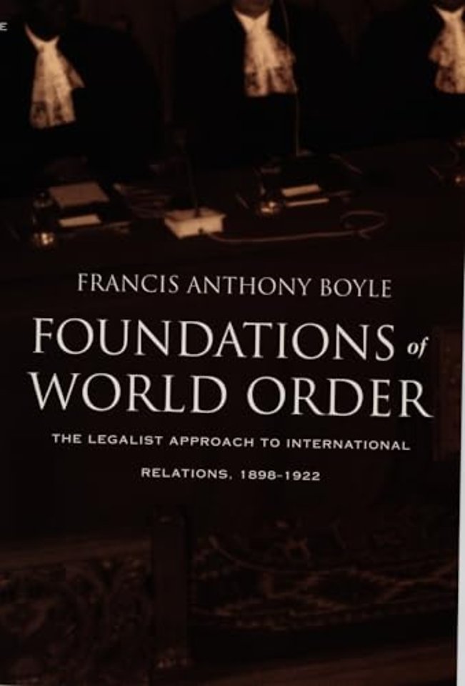 Foundations of World Order – The Legalist Approach to International Relations, 1898–1922