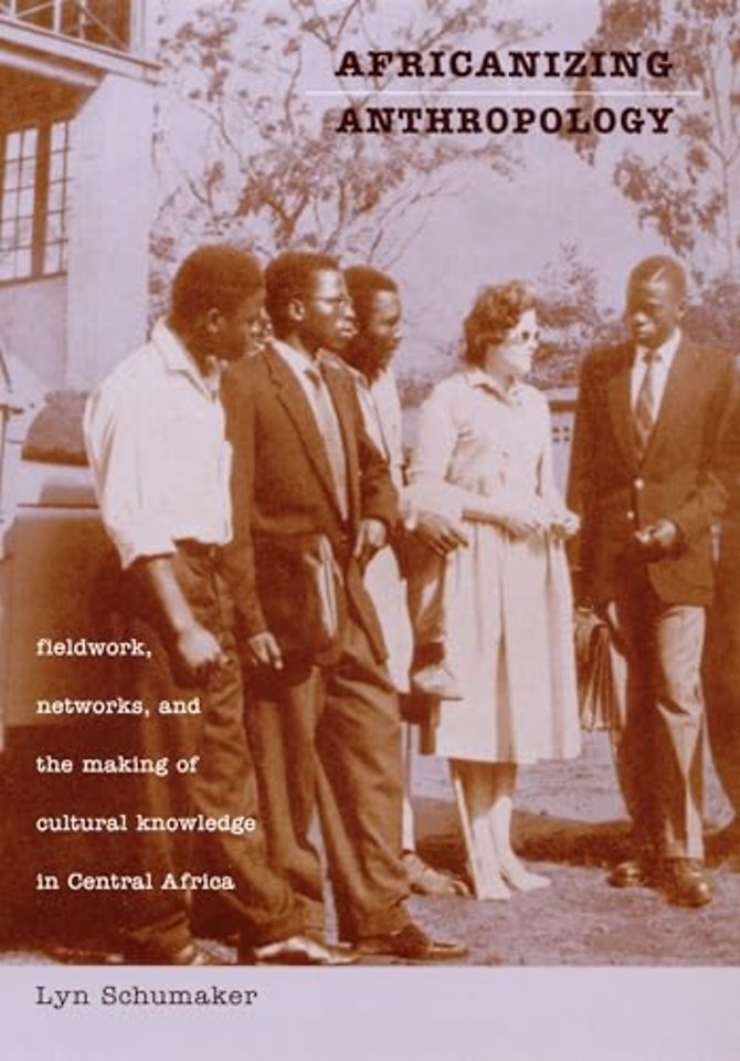 Africanizing Anthropology – Fieldwork, Networks, and the Making of Cultural Knowledge in Central Africa