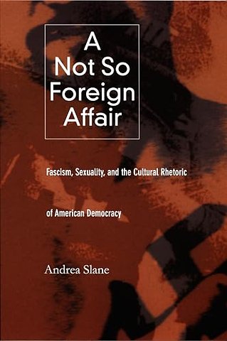 A Not So Foreign Affair – Fascism, Sexuality, and the Cultural Rhetoric of American Democracy