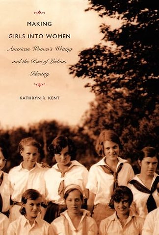 Making Girls Into Women – American Women`s Writing and the Rise of Lesbian Identity