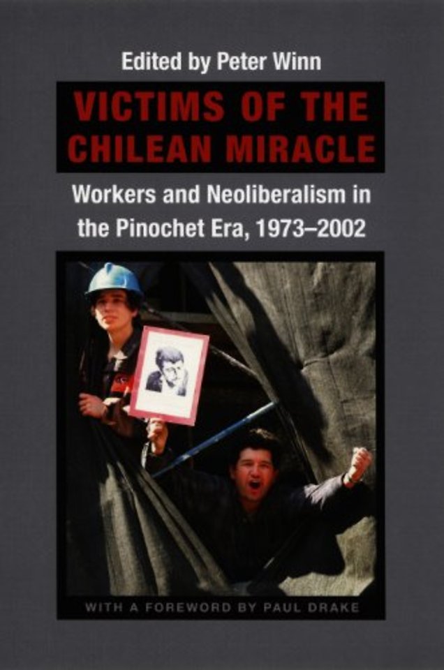 Victims of the Chilean Miracle – Workers and Neoliberalism in the Pinochet Era, 1973–2002