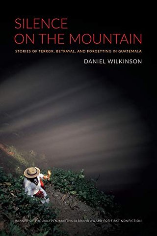 Silence on the Mountain – Stories of Terror, Betrayal, and Forgetting in Guatemala