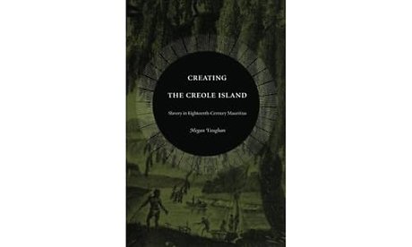 Creating the Creole Island – Slavery in Eighteenth–Century Mauritius