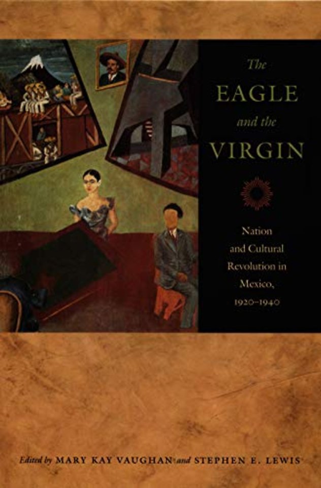 The Eagle and the Virgin – Nation and Cultural Revolution in Mexico, 1920–1940